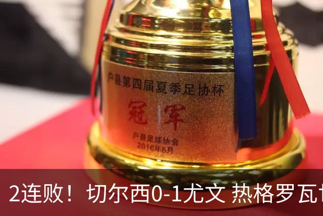 2连败！切尔西0-1尤文 热格罗瓦世界波制胜穆德里克时隔614天复出