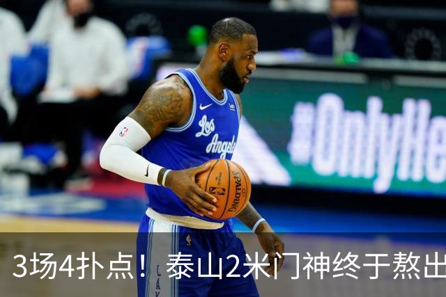3场4扑点！泰山2米门神终于熬出头 大雷可以放心交班了